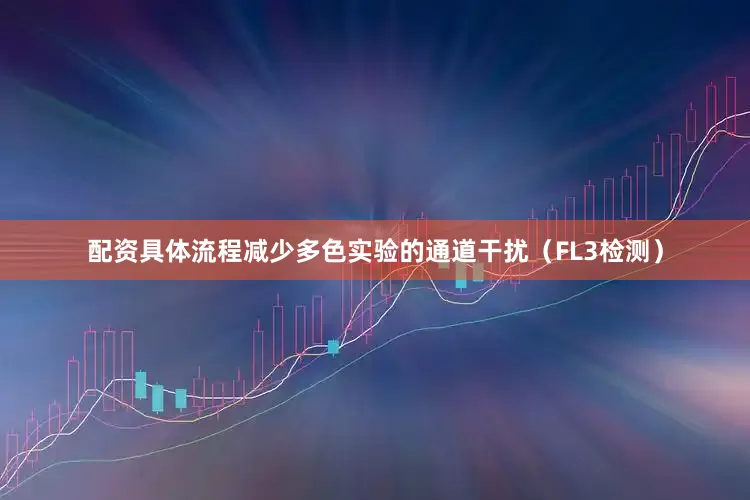 配资具体流程减少多色实验的通道干扰（FL3检测）