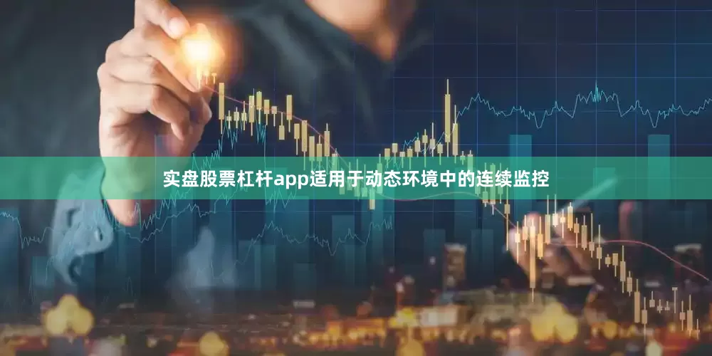 实盘股票杠杆app适用于动态环境中的连续监控