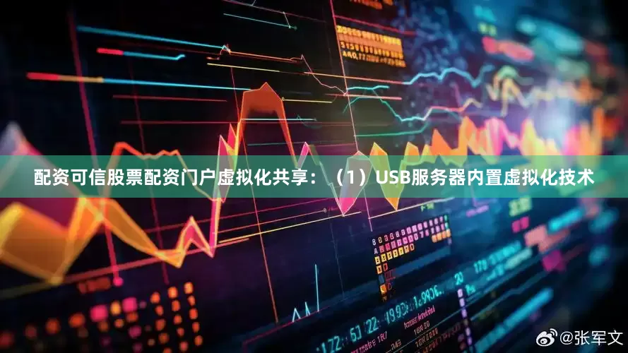 配资可信股票配资门户虚拟化共享：（1）USB服务器内置虚拟化技术