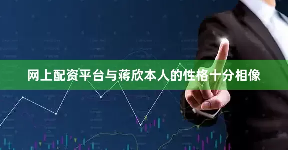 网上配资平台与蒋欣本人的性格十分相像